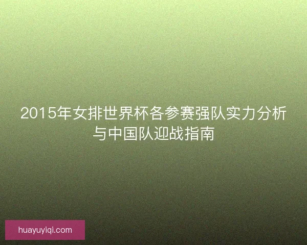 2015年女排世界杯各参赛强队实力分析与中国队迎战指南